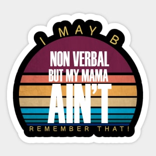 I May Be Non Verbal But My Mama Ain't Remember Sticker